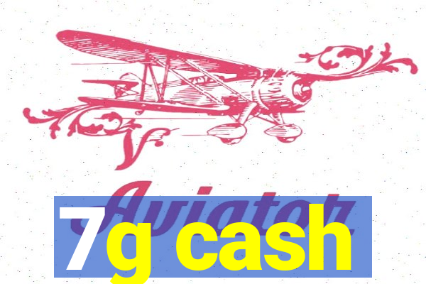 7g cash